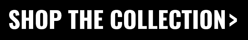 SHOP THE COLLECTION