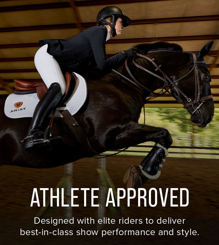 Athlete Approved. Designed with elite riders to deliver best-in-class show performance and style.