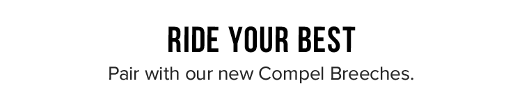 Ride Your Best Pair with our new Compel Breeches.
