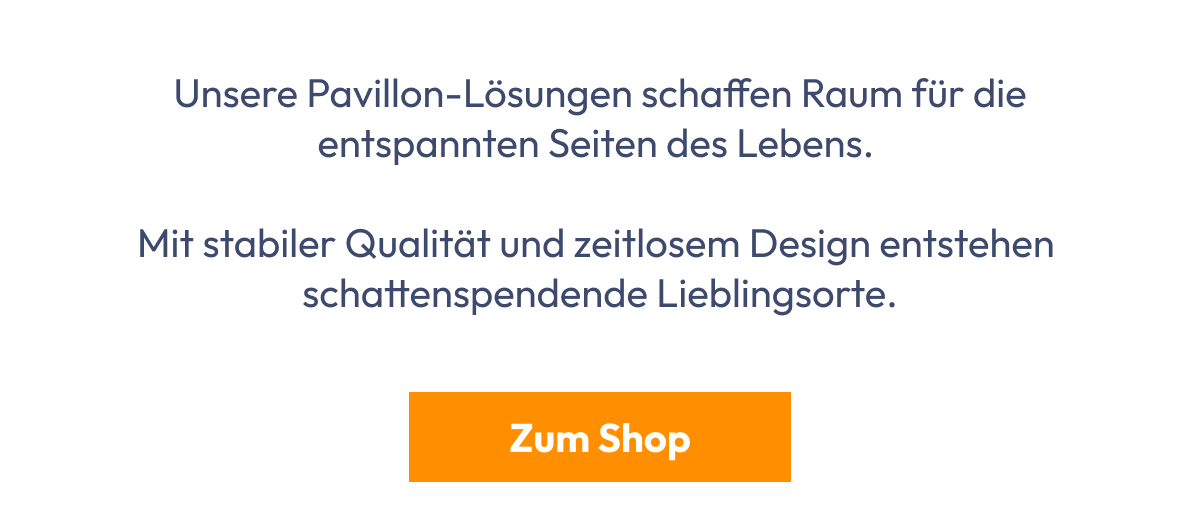 Unsere Pavillon-Lösungen schaffen Raum für die entspannten Seiten des Lebens. Mit stabiler Qualität…