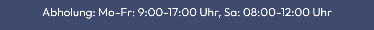 Abholung: Mo-Fr: 9:00-17:00 Uhr, Sa: 08:00-12:00 Uhr