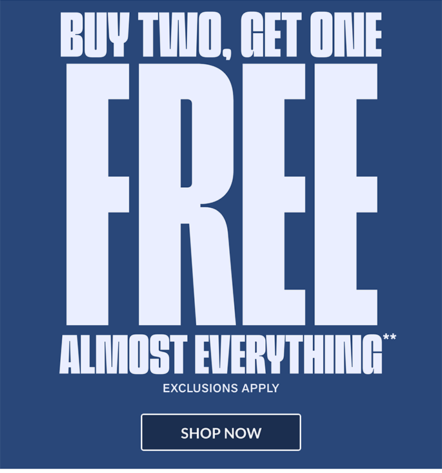 Final Hours! Buy Two, Get One FREE Almost Everything. Exclusions Apply. Shop Now