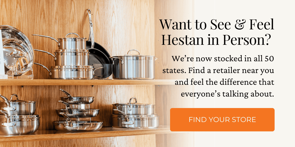 Want to See & Feel Hestan in Person? We’re now stocked in all 50 states. Find a retailer nearyou and feel the difference that everyone’s talking about. Click here to find a store. Image shows a brilliantly well-stocked gourmet retailer.