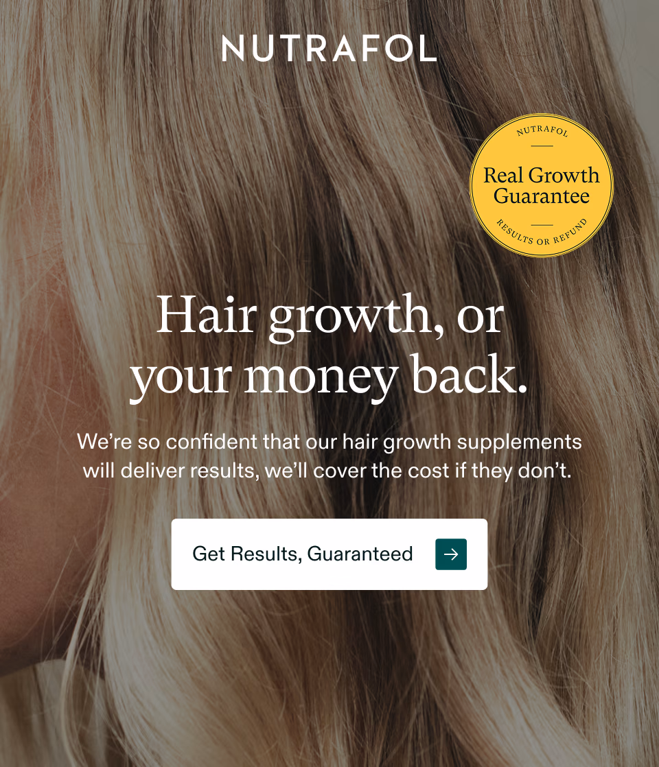 Hair growth, or your money back. We're so confident that our hair growth supplements will deliver results, we'll cover the cost if they don't. Get Results, Guaranteed.