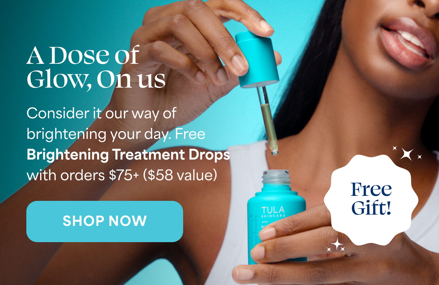 A Dose of Glow, On us Consider it our way of brightening your day. Free Brightening Treatment Drops with orders $75+ ($58 value) SHOP NOW