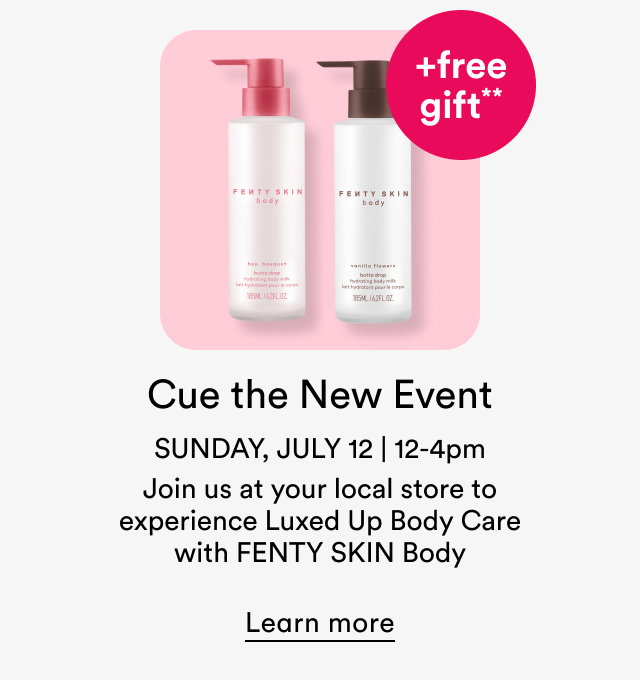 Cue the New Event | Sunday, July 12 | 12-4pm | Join us at your local store to experience Luxed Up Body Care with FENTY SKIN Body