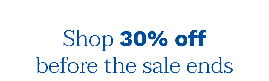 Shop 30% off before the sale ends