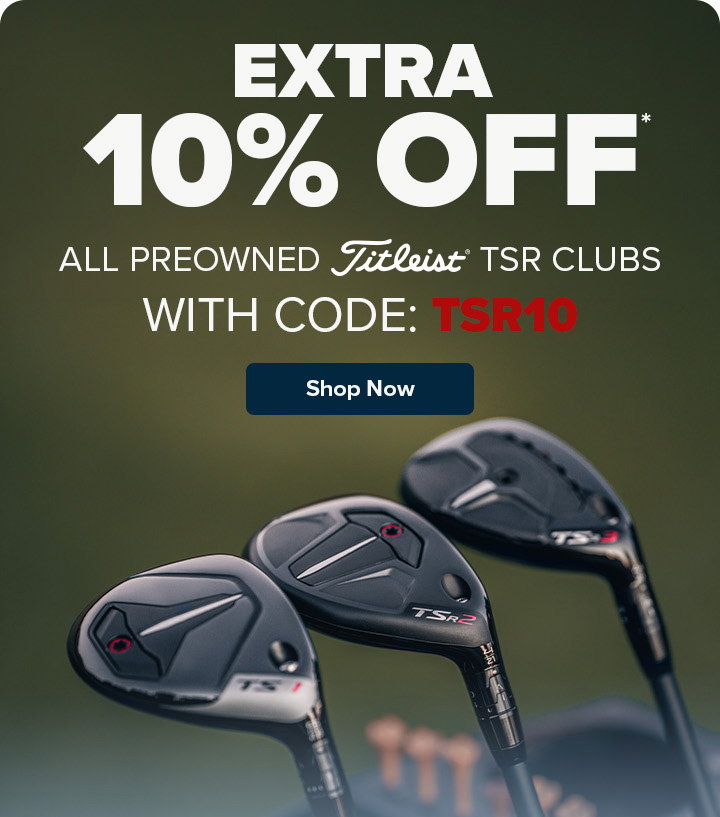 Extra 10% Off All Preowned Titleist TSR Clubs with Code: TSR10