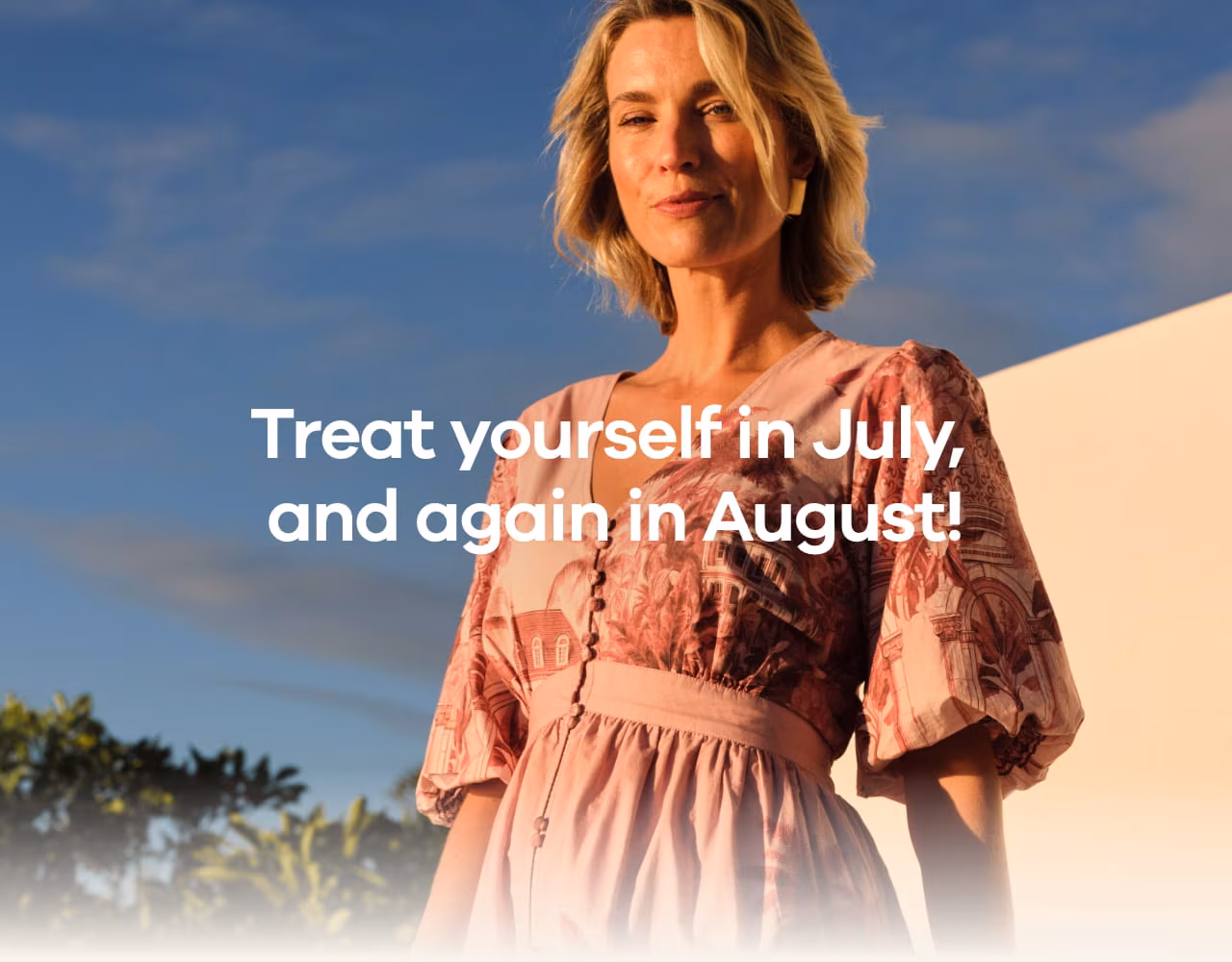 Treat yourself in July, and again in August!