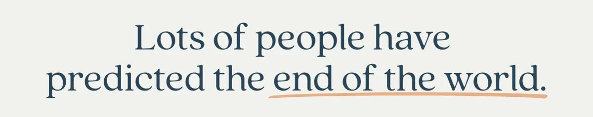 Lots of people have predicted the end of the world.