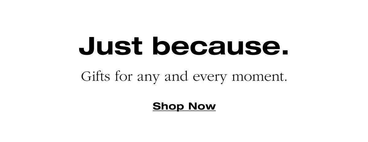 Just Because. Gifts for any and every moment.