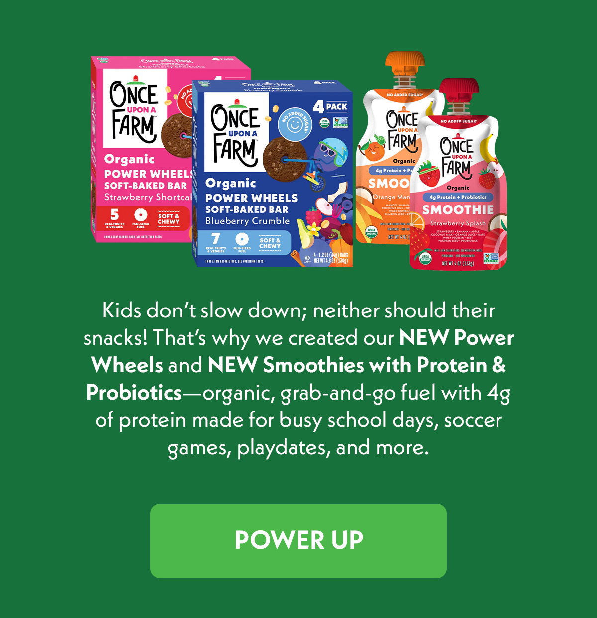 Kids dont slow down; neither should their snacks. Power up! 