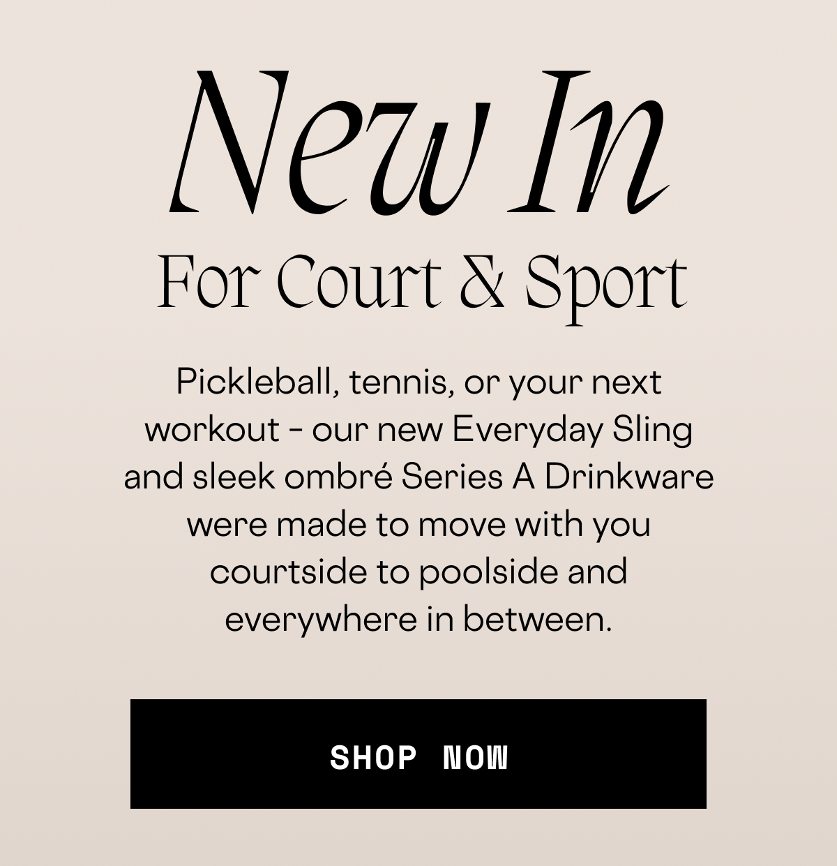 Shop NEW Everyday Sling and Series A Drinkware