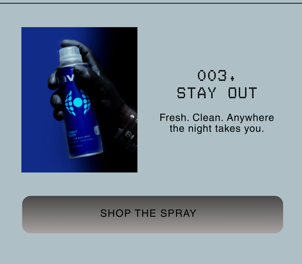 003. STAY OUT Fresh. Clean. Anywhere the night takes you. | SHOP THE SPRAY