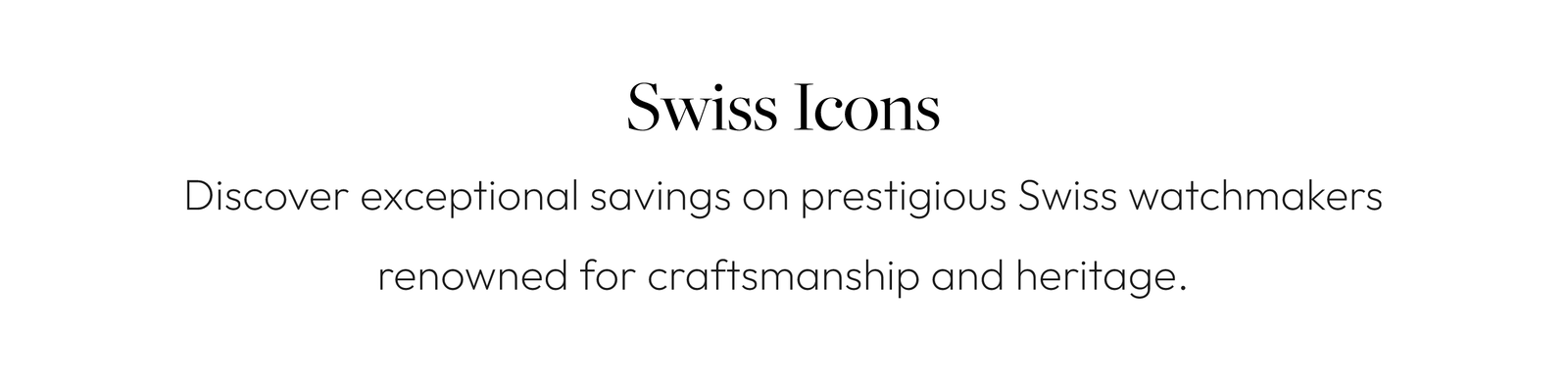 Swiss Icons Discover exceptional savings on prestigious Swiss watchmakers renowned for craftsmanship and heritage.