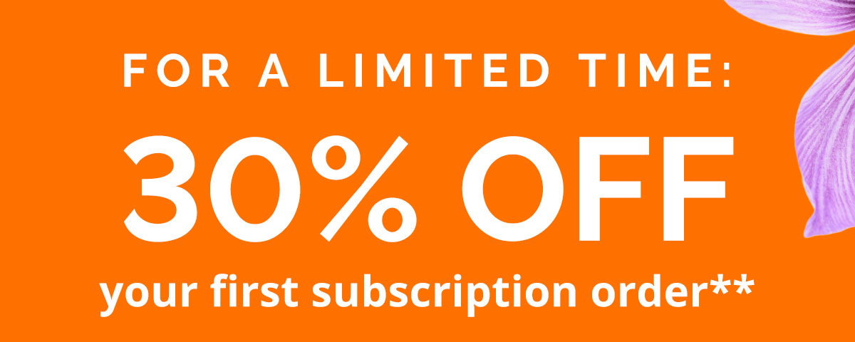 30% OFF + free shipping on your first subscription order**