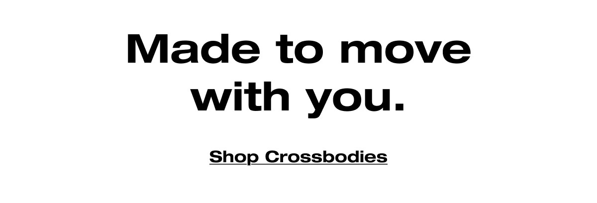 Made to move with you. Shop Crossbodies