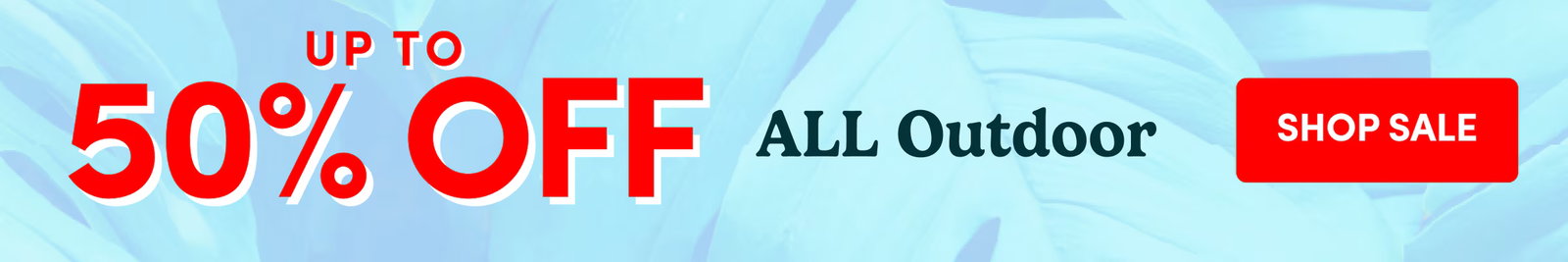 UP TO | 50% Off | ALL Outdoor | SHOP sale