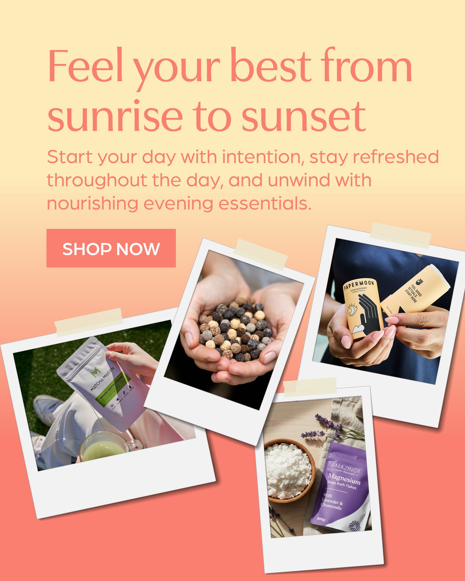 Feel your best from sunrise to sunset. Start your day with intention, stay refreshed & unwind with nourishing evening essentials