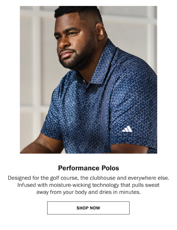 Performance Polos. Designed for the golf course, the clubhouse and everywhere else. Infused with moisture-wicking technology that pulls sweat away from your body and dries in minutes.