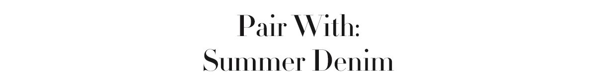 Pair With: Summer Denim
