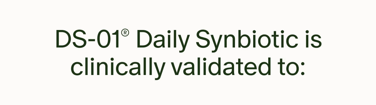 DS-01® Daily Synbiotic is clinically validated to: