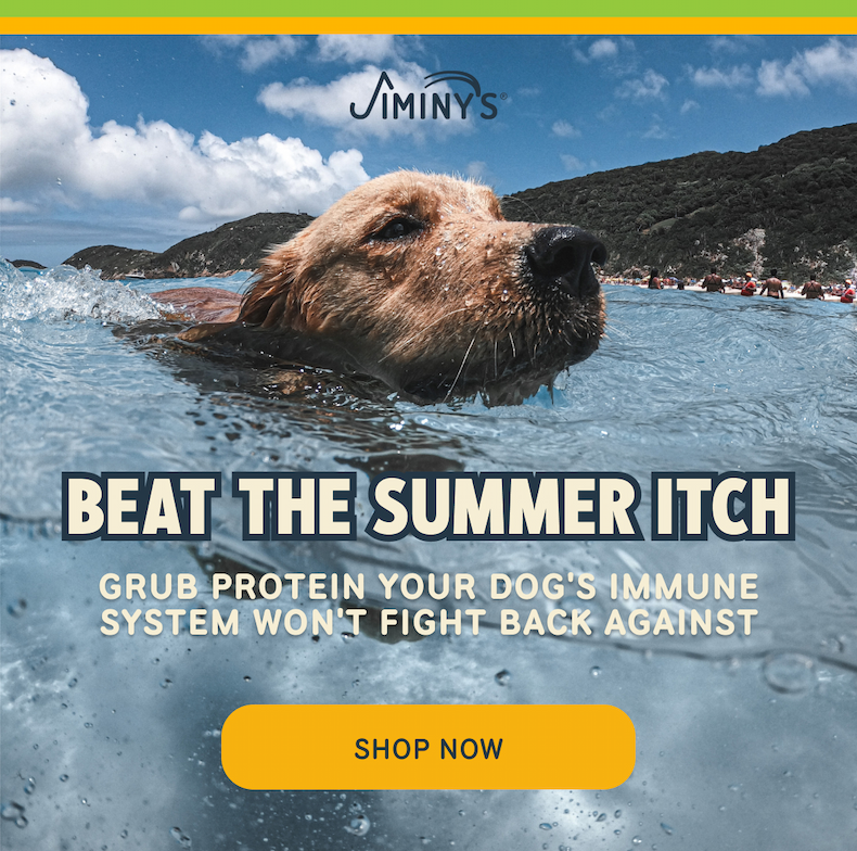 Jiminy's. BEAT THE SUMMER ITCH   GRUB PROTEIN YOUR DOG'S IMMUNE SYSTEM WON'T FIGHT BACK AGAINST   -- SHOP NOW