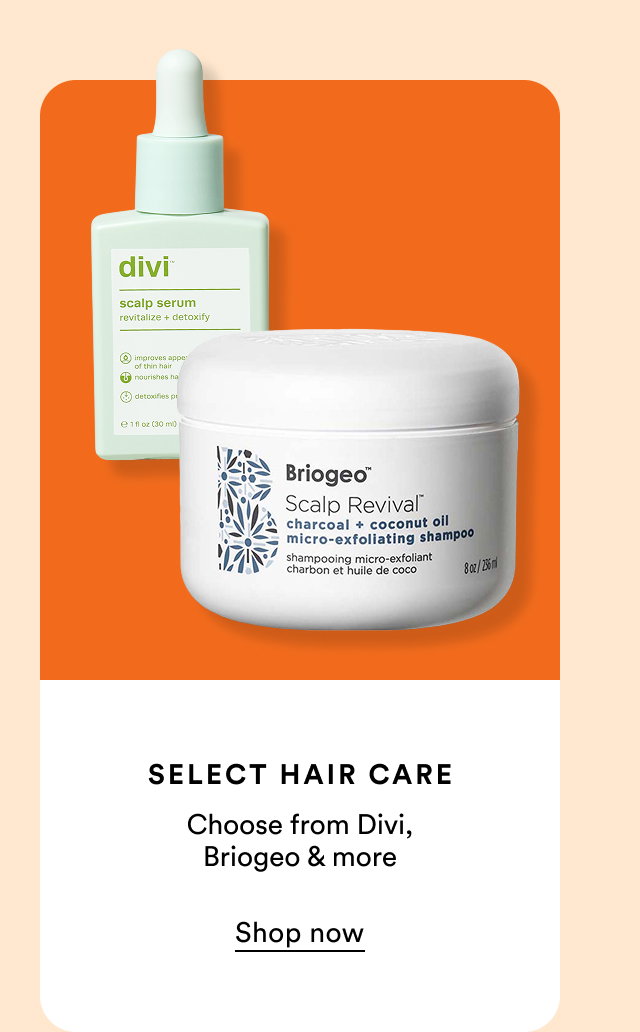 Select hair care | Choose from Divi, Briogeo & more | Shop now