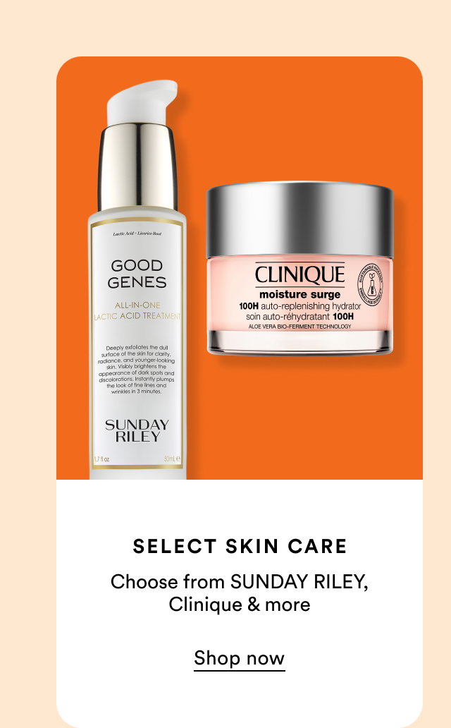 Select skin care | Choose from SUNDAY RILEY, Clinique & more | Shop now