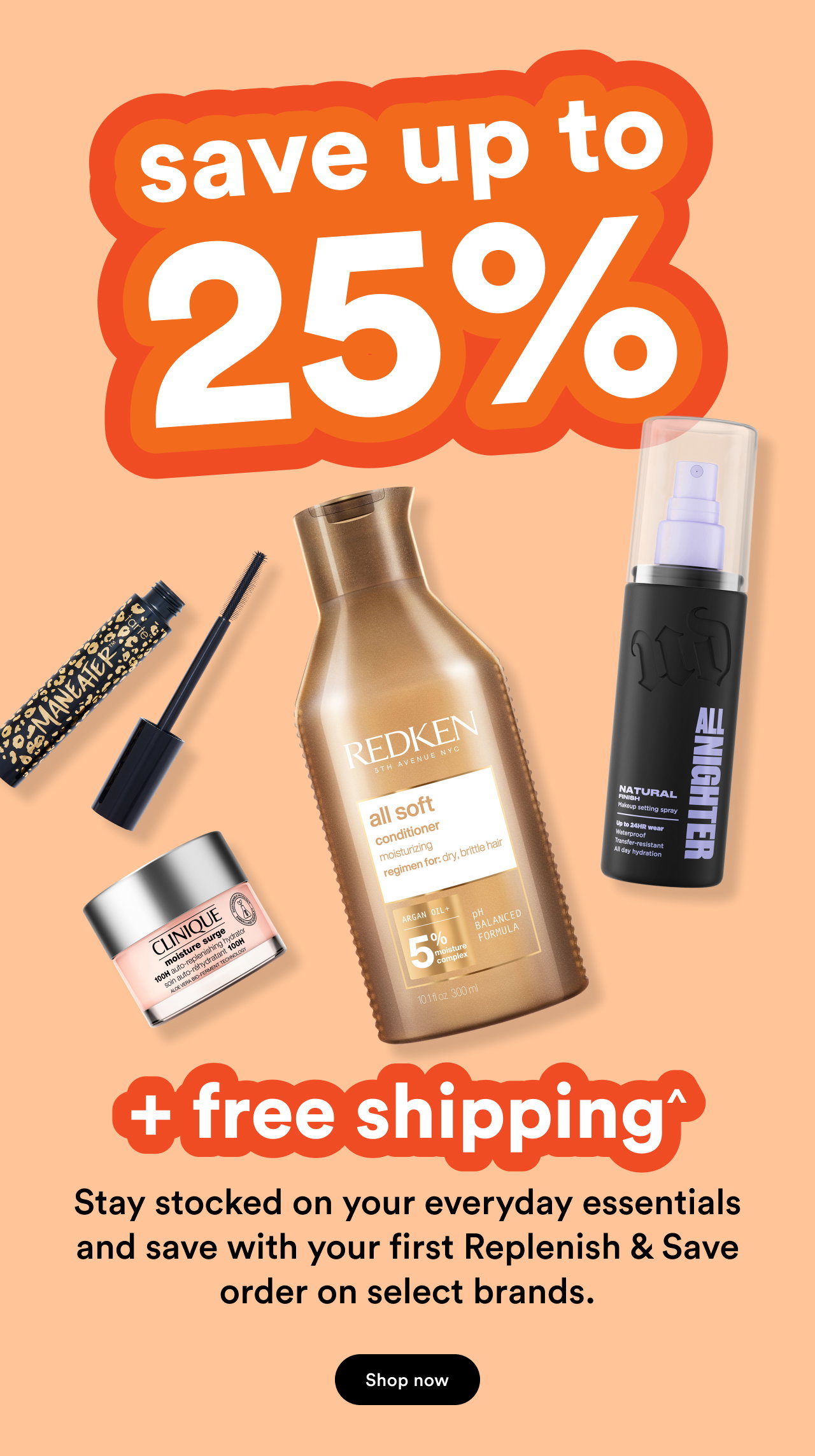 Save up to 25% + free shipping | Stay stocked on your everyday essentials and save | Shop now