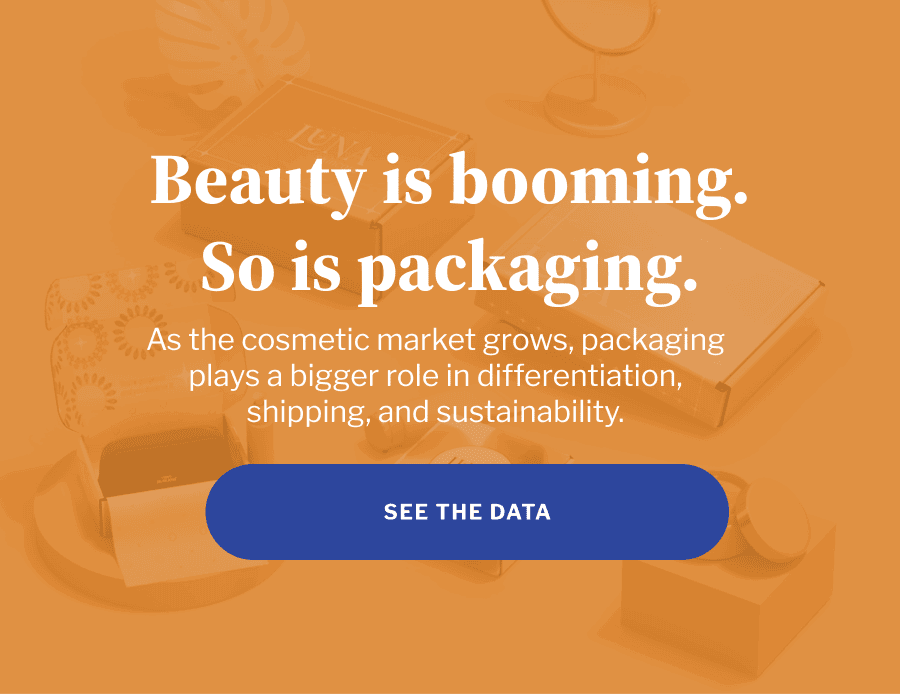 Beauty is booming. So is packaging. | As the cosmetic market grows, packaging plays a bigger role in differentiation, shipping, and sustainability. | SEE THE DATA