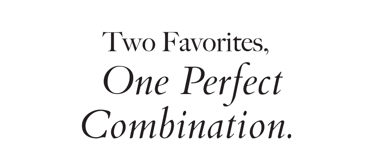 Two Favorites, One Perfect Combination.