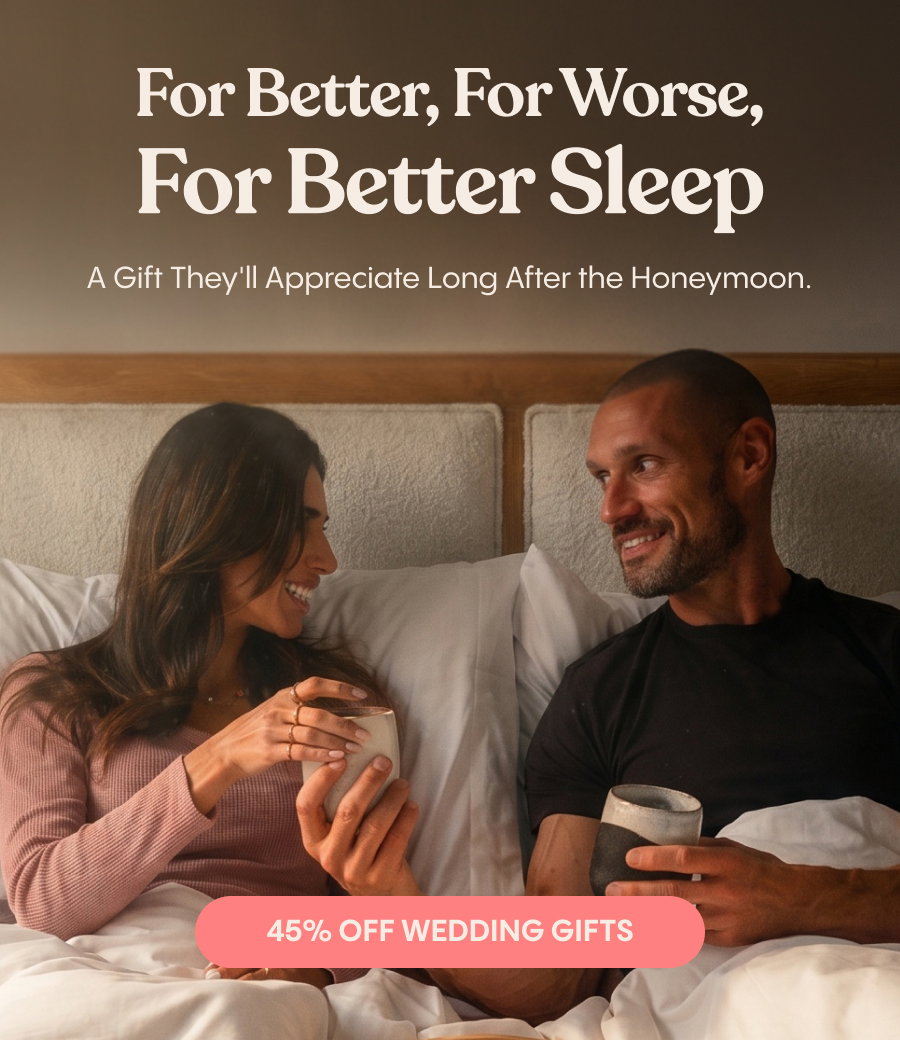 For Better, For Worse, For Better Sleep A Gift They'll Appreciate Long After the Honeymoon. 45% off Wedding Gifts