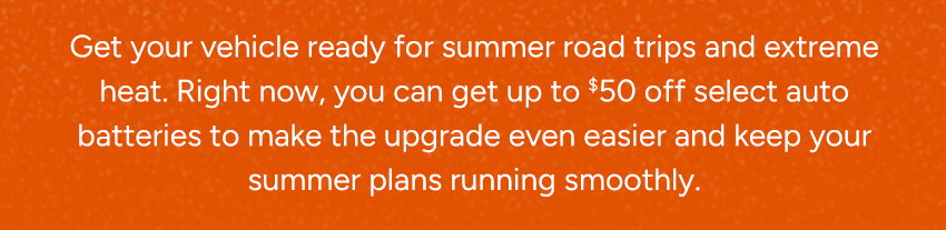 Get your vehicle ready with up to $50 off select auto batteries