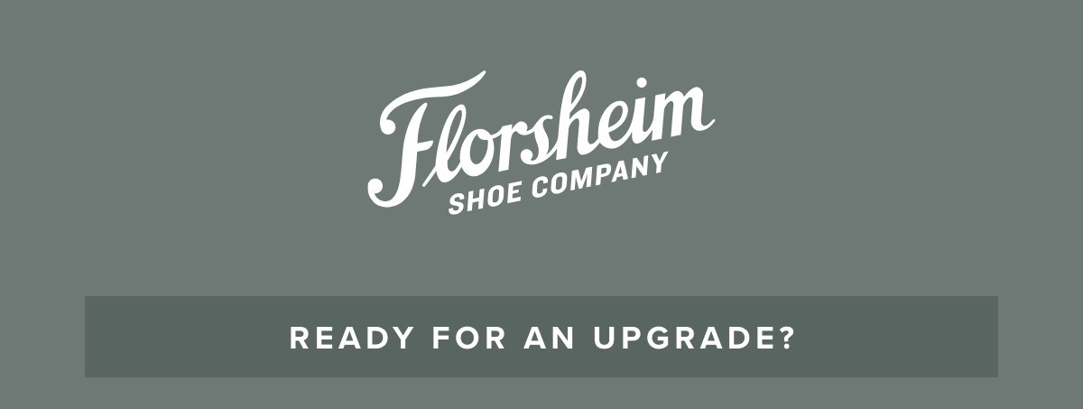 Florsheim - Ready for an upgrade?