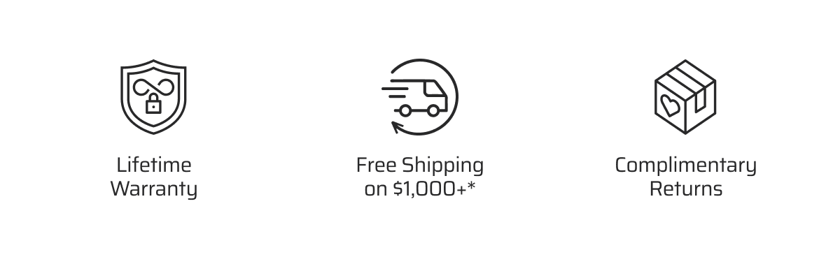 Lifetime Warranty. Free Shipping over $1000*. Complimentary Returns.