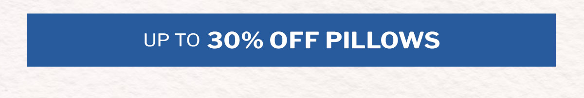 Up to 30% off pillows. 