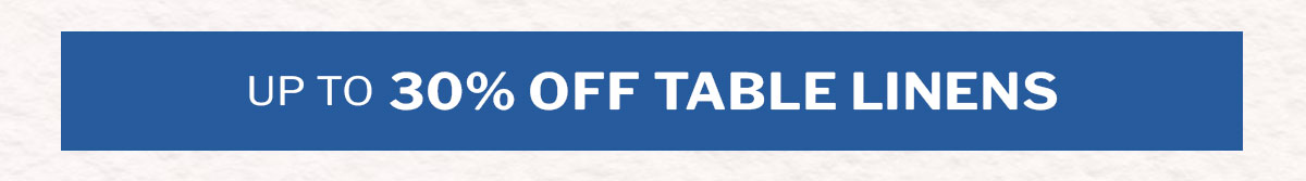 Up to 30% off table linens. 