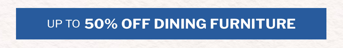Up to 50% off dining furniture. 