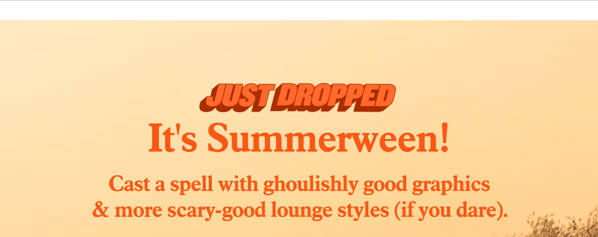 Just Dropped | It's Summerween! Cast a spell with ghoulishly good graphics & more scary-good lounge styles (if you dare).