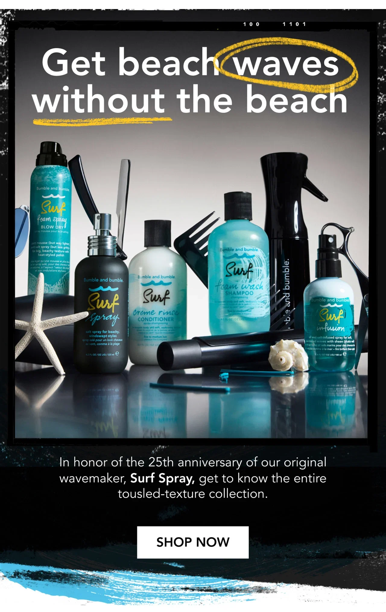 Get beach waves without the beach | In honor of the 25th anniversary of our original wavemaker, Surf Spray, get to know the entire tousled-texture collection. | SHOP NOW Get beach waves without the beach | In honor of the 25th anniversary of our original wavemaker, Surf Spray, get to know the entire tousled-texture collection. | SHOP NOW
