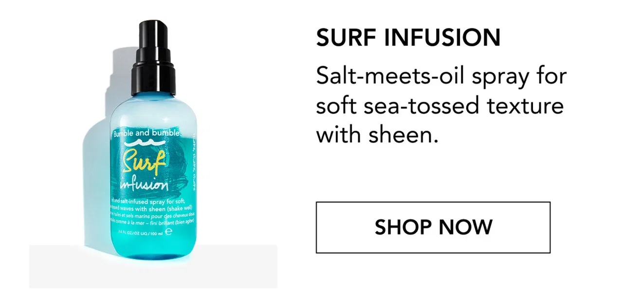 SURF INFUSION | Salt-meets-oil spray for soft sea-tossed texture with sheen. | SHOP NOW SURF INFUSION | Salt-meets-oil spray for soft sea-tossed texture with sheen. | SHOP NOW