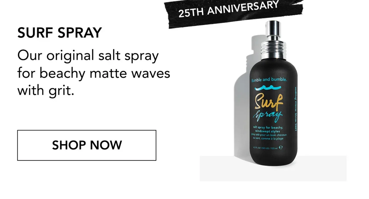 25TH ANNIVERSARY | SURF SPRAY | Our original salt spray for beachy matte waves with grit. | SHOP NOW 25TH ANNIVERSARY | SURF SPRAY | Our original salt spray for beachy matte waves with grit. | SHOP NOW
