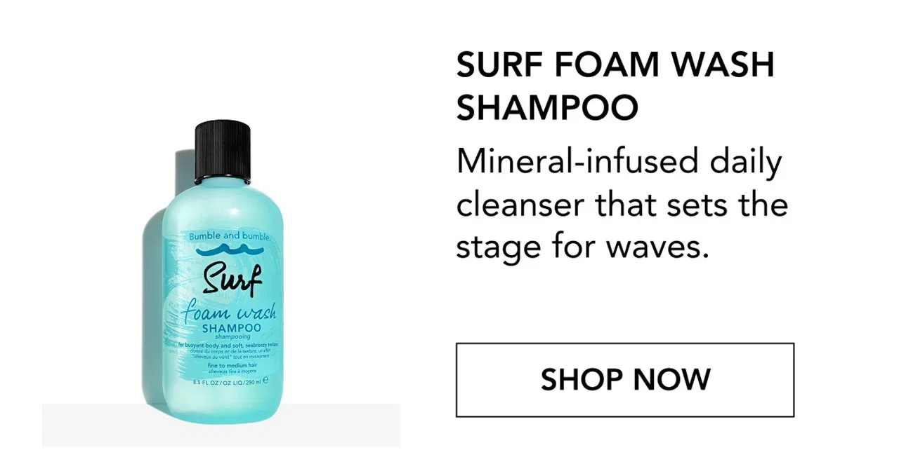 SURF FOAM WASH SHAMPOO | Mineral-infused daily cleanser that sets the stage for waves. | SHOP NOW SURF FOAM WASH SHAMPOO | Mineral-infused daily cleanser that sets the stage for waves. | SHOP NOW