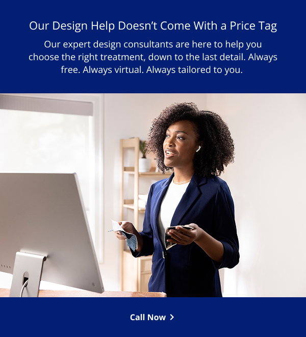 SPEAK WITH OUR STYLE SQUAD | Our expert designers will help you build a shade that matches your wants, needs and budget perfectly…for FREE! | CALL NOW >