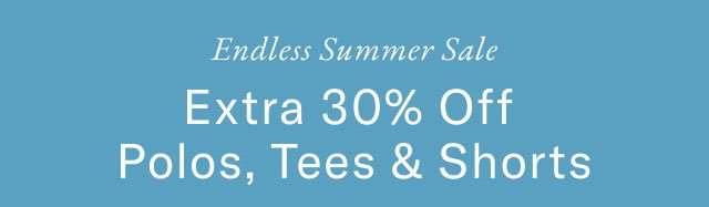 Endless summer sale                                            Extra 30% off polos, tees & shorts
