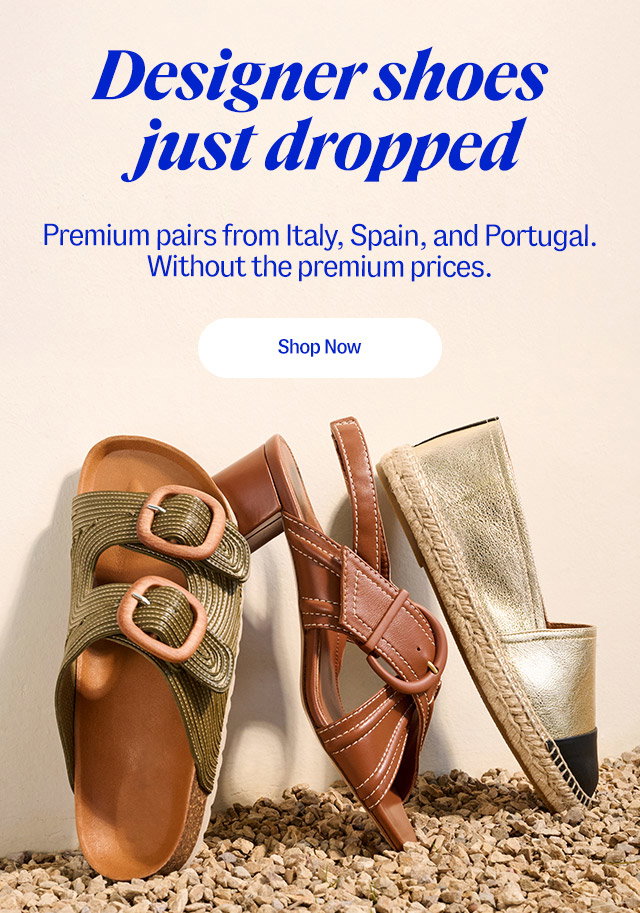 Designer shoes just dropped. Premium pairs from Italy, Spain, and Portugal. Without the premium prices. Shop Now