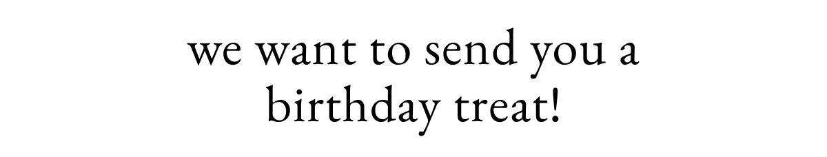 we want to send you a birthday treat!