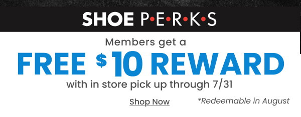 Shoe Perks Members get a free $10 Reward with in store pick up through 7/31