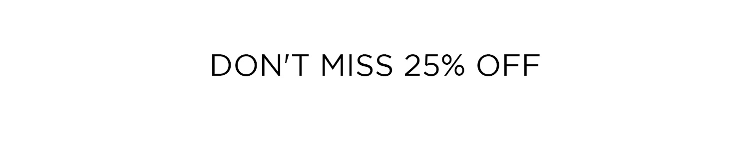 DON'T MISS 25% OFF
